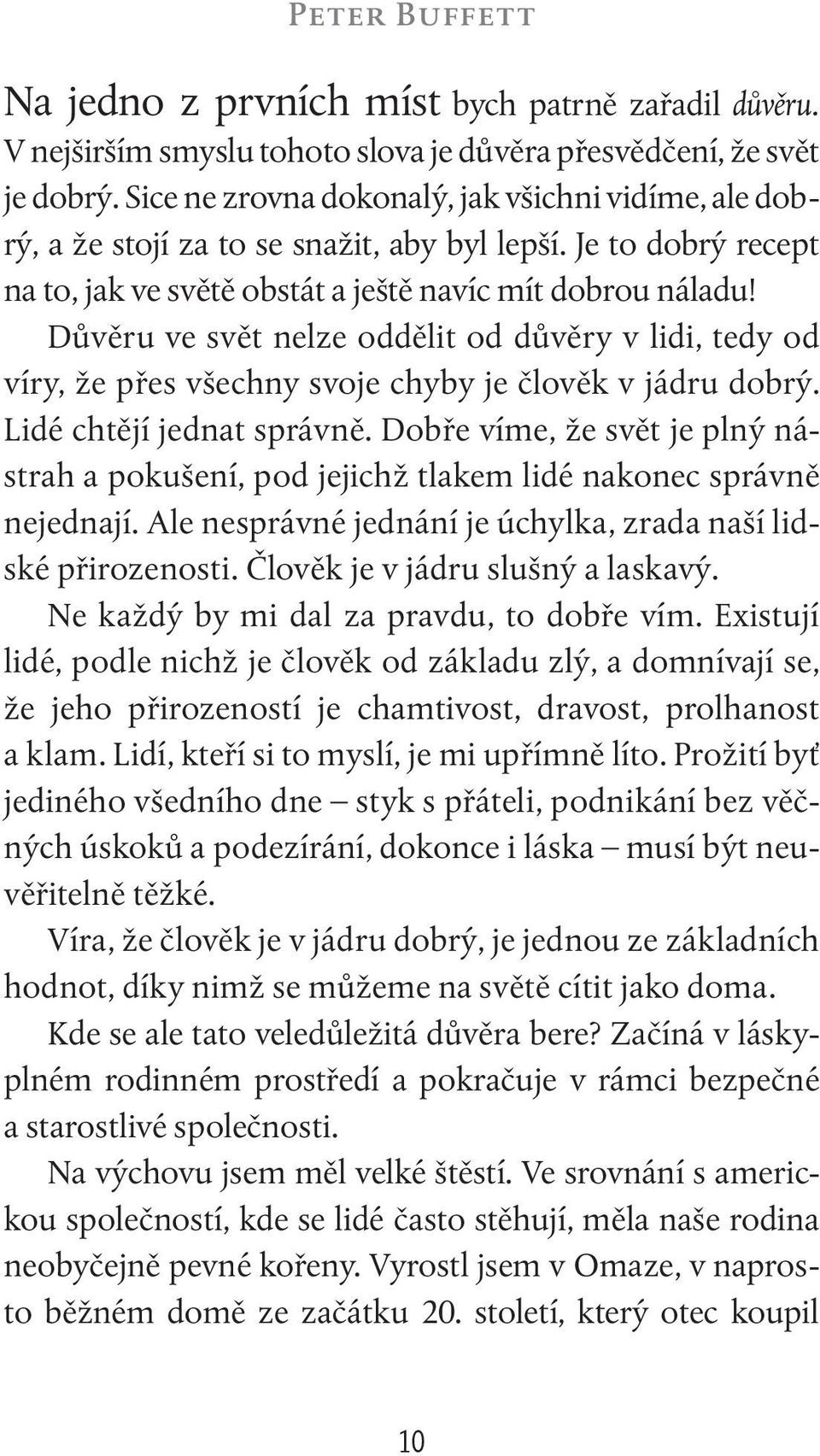 Důvěru ve svět nelze oddělit od důvěry v lidi, tedy od víry, že přes všechny svoje chyby je člověk v jádru dobrý. Lidé chtějí jednat správně.