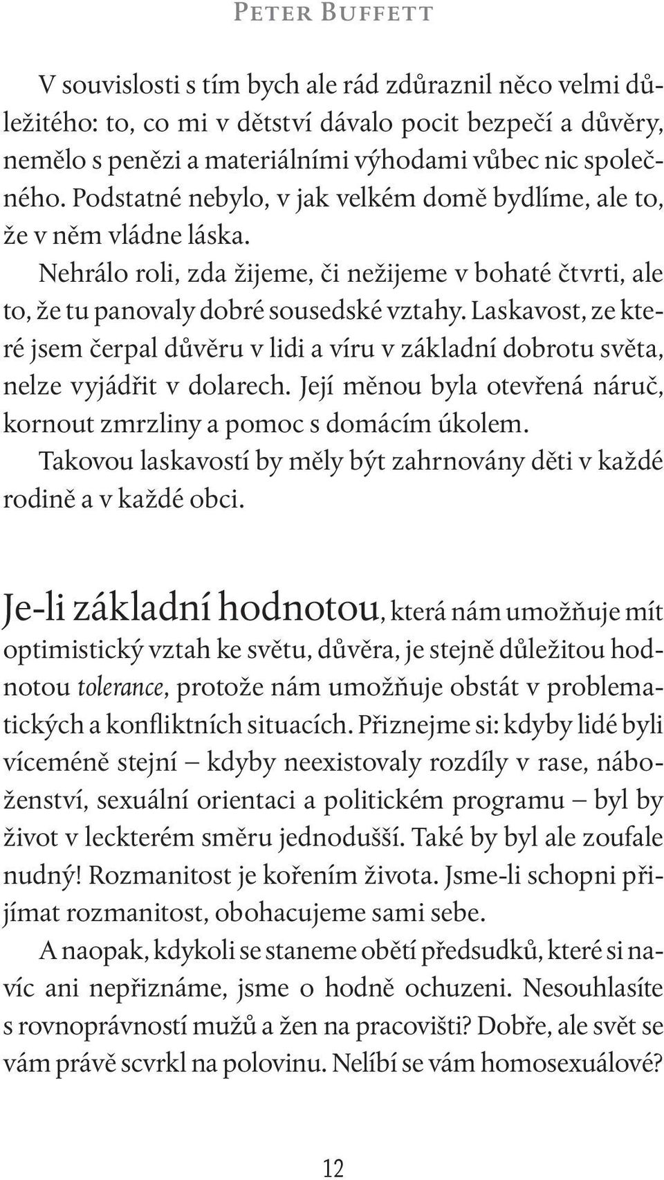 Laskavost, ze které jsem čerpal důvěru v lidi a víru v základní dobrotu světa, nelze vyjádřit v dolarech. Její měnou byla otevřená náruč, kornout zmrzliny a pomoc s domácím úkolem.