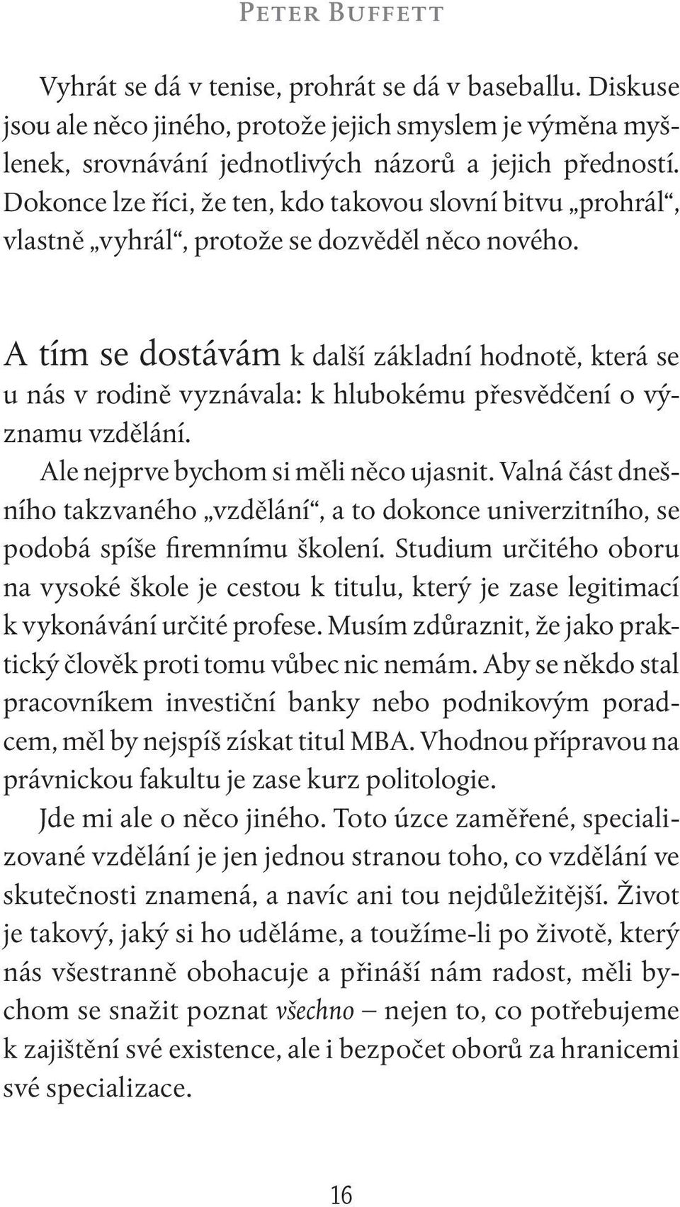 A tím se dostávám k další základní hodnotě, která se u nás v rodině vyznávala: k hlubokému přesvědčení o významu vzdělání. Ale nejprve bychom si měli něco ujasnit.