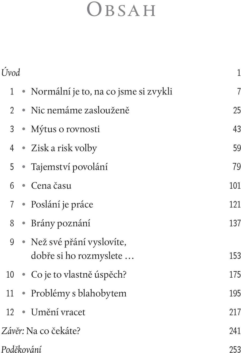 121 8 Brány poznání 137 9 Než své přání vyslovíte, dobře si ho rozmyslete 153 10 Co je to