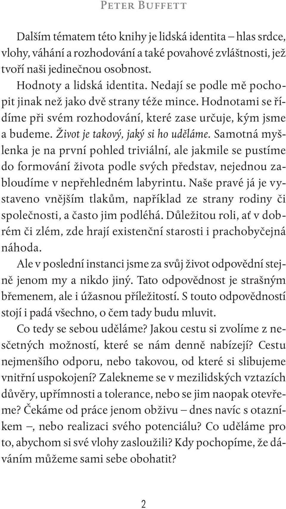 Samotná myšlenka je na první pohled triviální, ale jakmile se pustíme do formování života podle svých představ, nejednou zabloudíme v nepřehledném labyrintu.