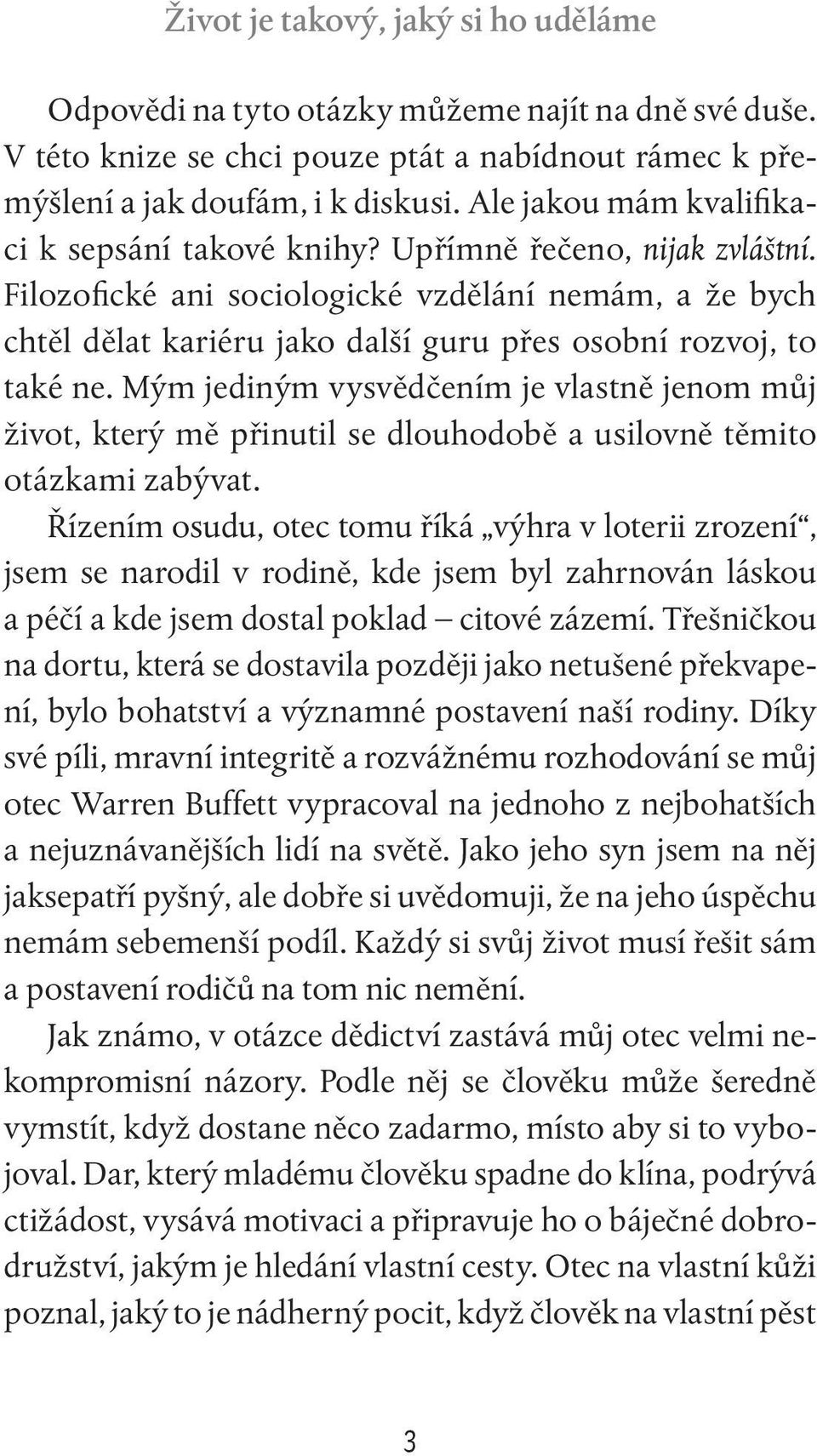 Filozofické ani sociologické vzdělání nemám, a že bych chtěl dělat kariéru jako další guru přes osobní rozvoj, to také ne.