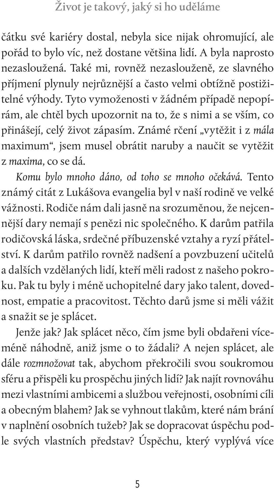 Tyto vymoženosti v žádném případě nepopírám, ale chtěl bych upozornit na to, že s nimi a se vším, co přinášejí, celý život zápasím.