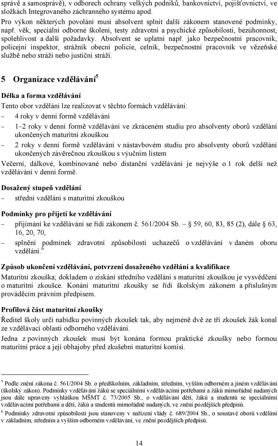 věk, speciální odborné školení, testy zdravotní a psychické způsobilosti, bezúhonnost, spolehlivost a další požadavky. Absolvent se uplatní např.