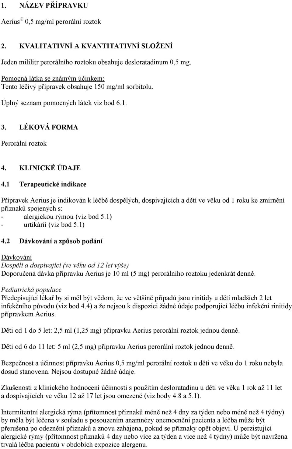 1 Terapeutické indikace Přípravek Aerius je indikován k léčbě dospělých, dospívajících a dětí ve věku od 1 roku ke zmírnění příznaků spojených s: - alergickou rýmou (viz bod 5.