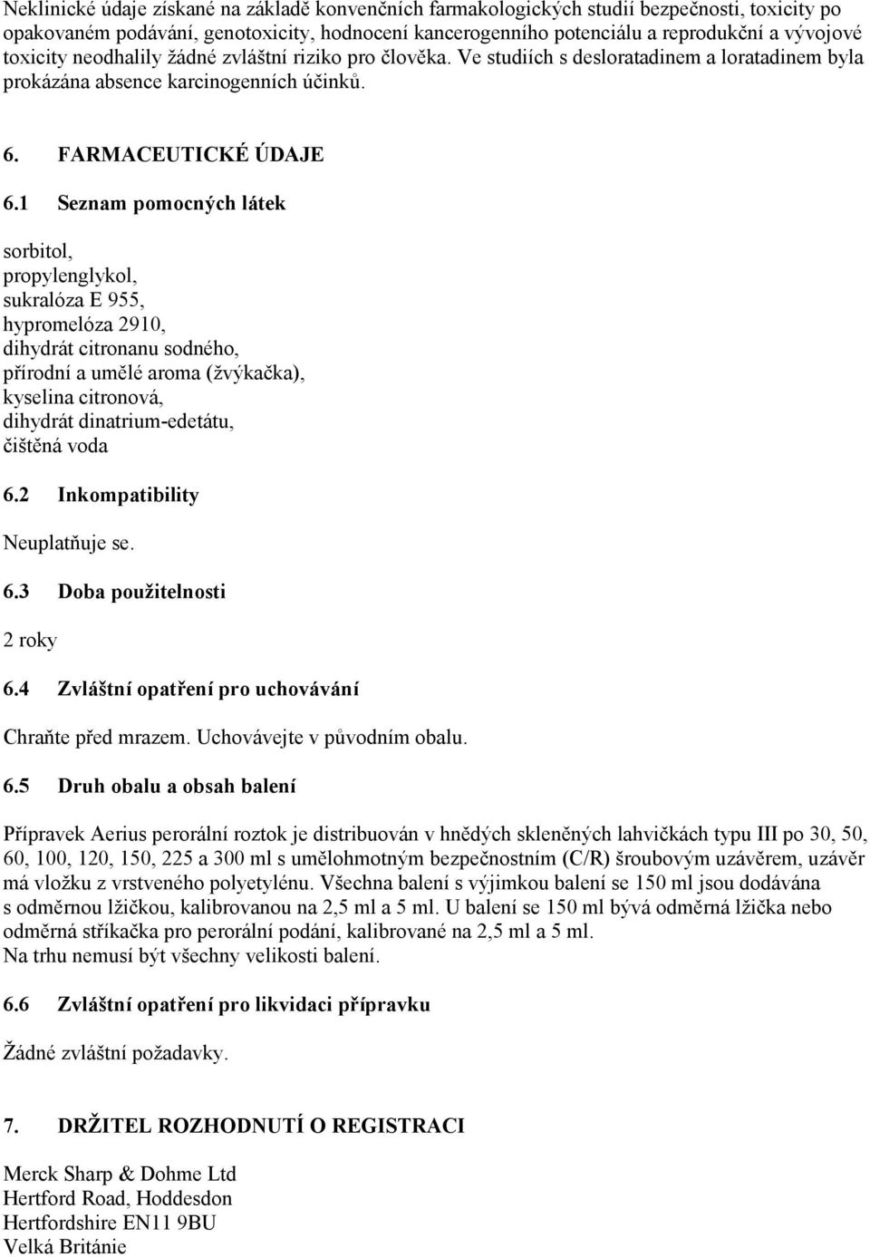 1 Seznam pomocných látek sorbitol, propylenglykol, sukralóza E 955, hypromelóza 2910, dihydrát citronanu sodného, přírodní a umělé aroma (žvýkačka), kyselina citronová, dihydrát dinatrium-edetátu,