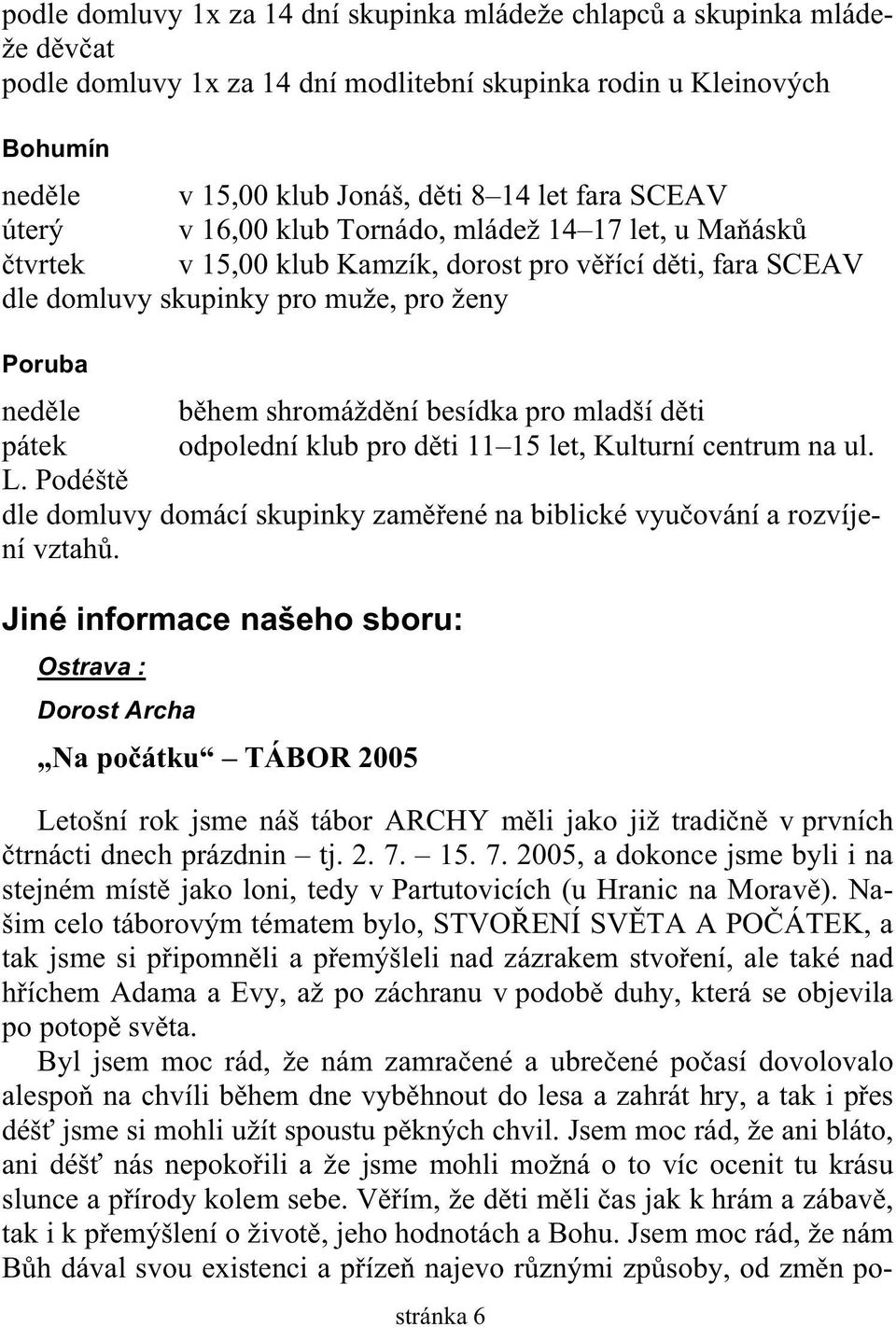 besídka pro mladší d ti pátek odpolední klub pro d ti 11 15 let, Kulturní centrum na ul. L. Podéšt dle domluvy domácí skupinky zam ené na biblické vyu ování a rozvíjení vztah.