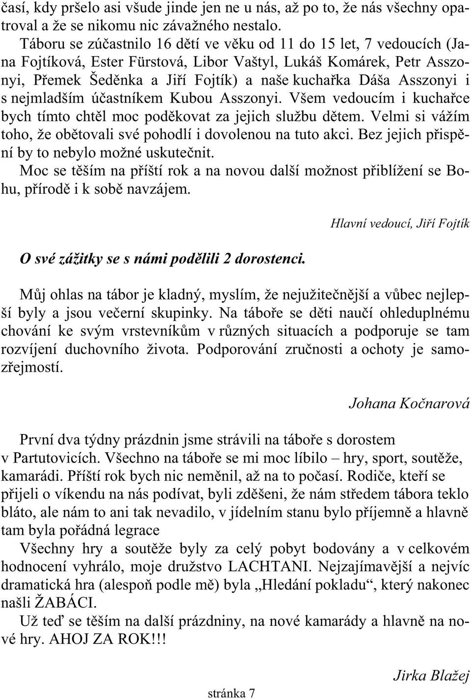 Asszonyi i s nejmladším ú astníkem Kubou Asszonyi. Všem vedoucím i kucha ce bych tímto cht l moc pod kovat za jejich službu d tem.