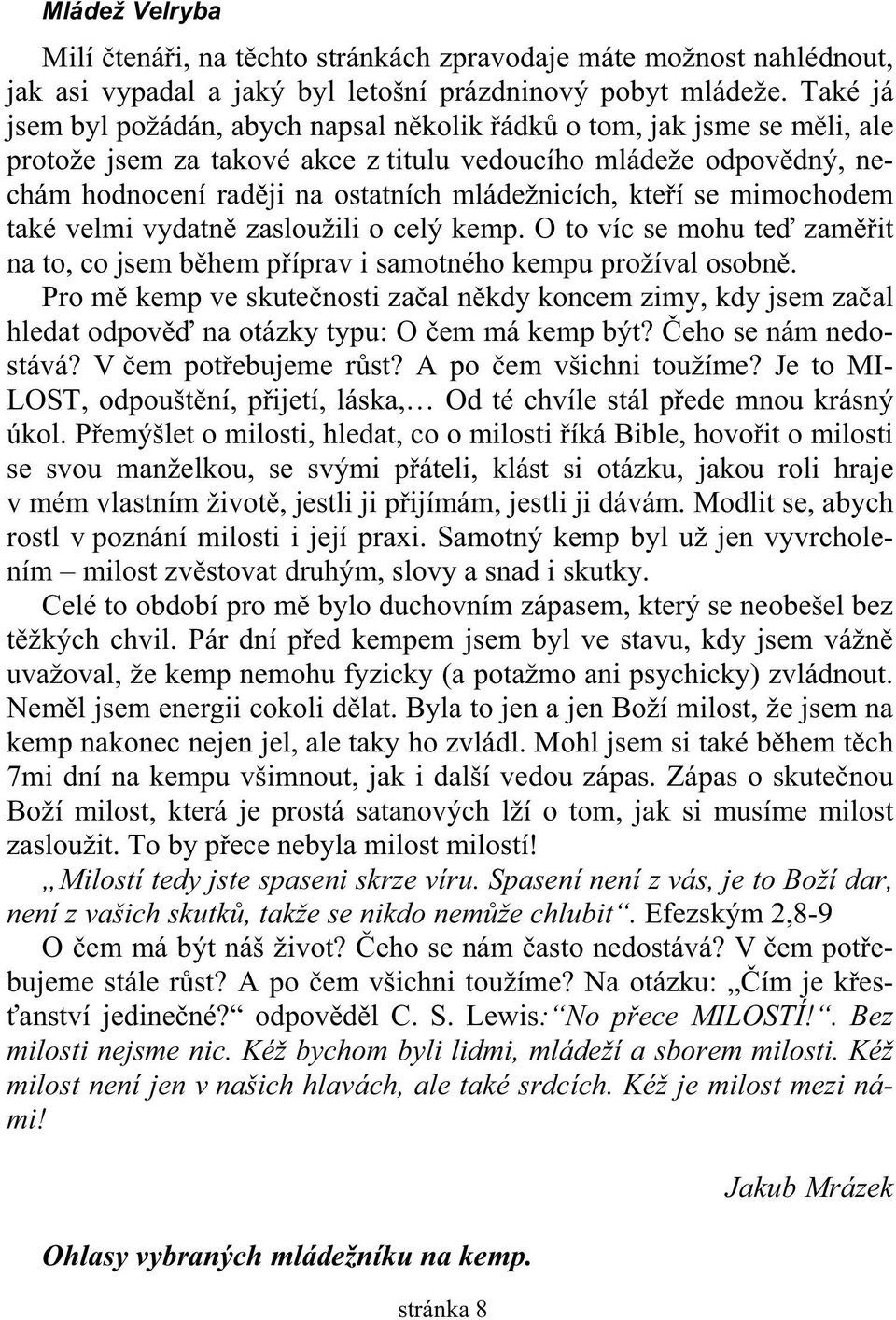 kte í se mimochodem také velmi vydatn zasloužili o celý kemp. O to víc se mohu te zam it na to, co jsem b hem p íprav i samotného kempu prožíval osobn.