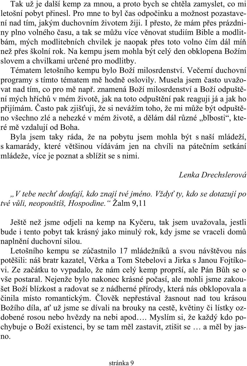 Na kempu jsem mohla být celý den obklopena Božím slovem a chvilkami ur ené pro modlitby. Tématem letošního kempu bylo Boží milosrdenství. Ve erní duchovní programy s tímto tématem m hodn oslovily.