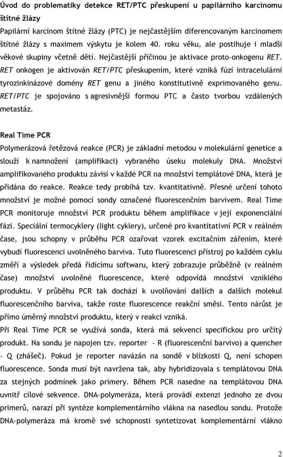 RET onkogen je aktivován RET/PTC přeskupením, které vzniká fúzí intracelulární tyrozinkinázové domény RET genu a jiného konstitutivně exprimovaného genu.