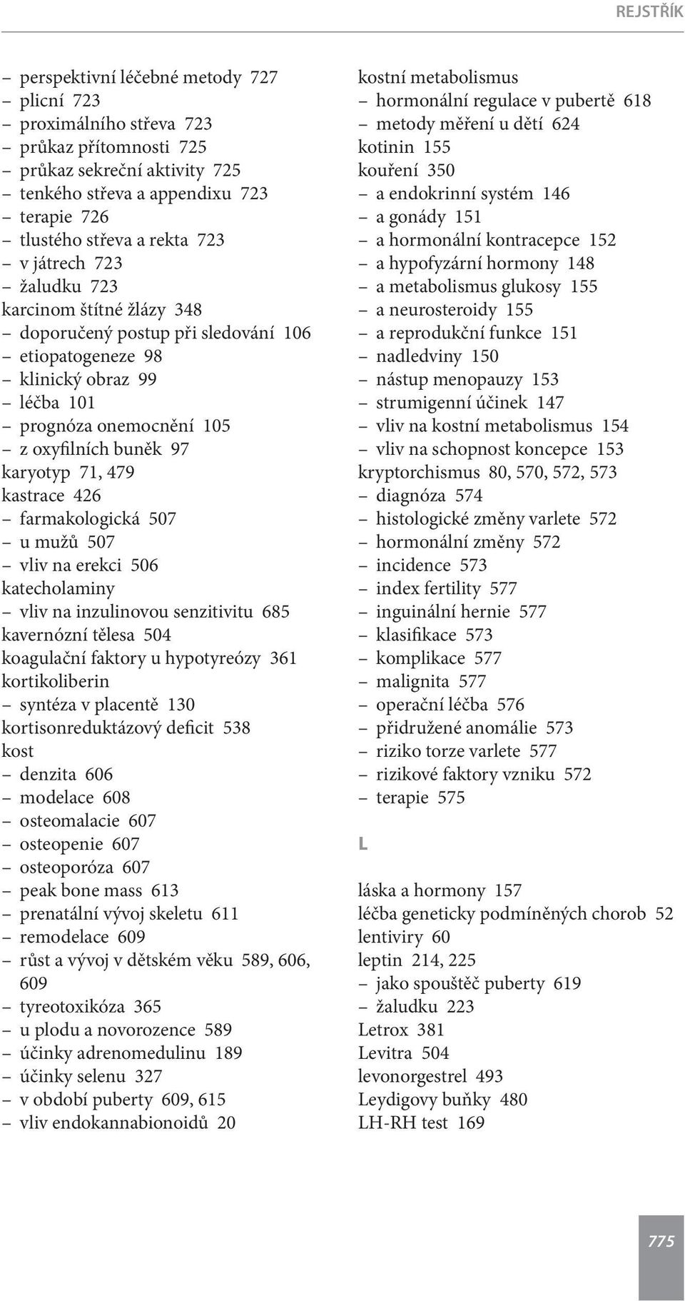 farmakologická 507 u mužů 507 vliv na erekci 506 katecholaminy vliv na inzulinovou senzitivitu 685 kavernózní tělesa 504 koagulační faktory u hypotyreózy 361 kortikoliberin syntéza v placentě 130