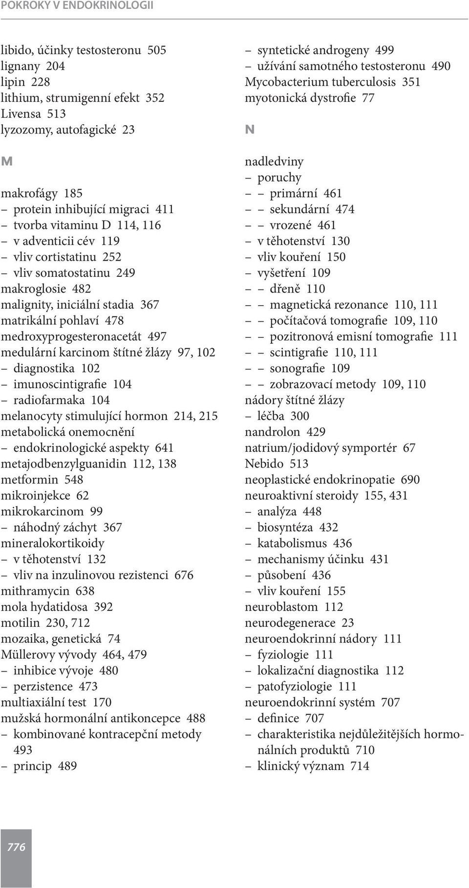 medulární karcinom štítné žlázy 97, 102 diagnostika 102 imunoscintigrafie 104 radiofarmaka 104 melanocyty stimulující hormon 214, 215 metabolická onemocnění endokrinologické aspekty 641