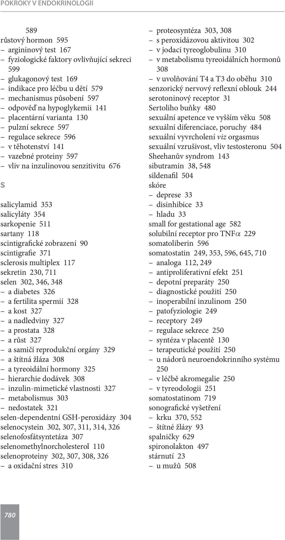 sarkopenie 511 sartany 118 scintigrafické zobrazení 90 scintigrafie 371 sclerosis multiplex 117 sekretin 230, 711 selen 302, 346, 348 a diabetes 326 a fertilita spermií 328 a kost 327 a nadledviny