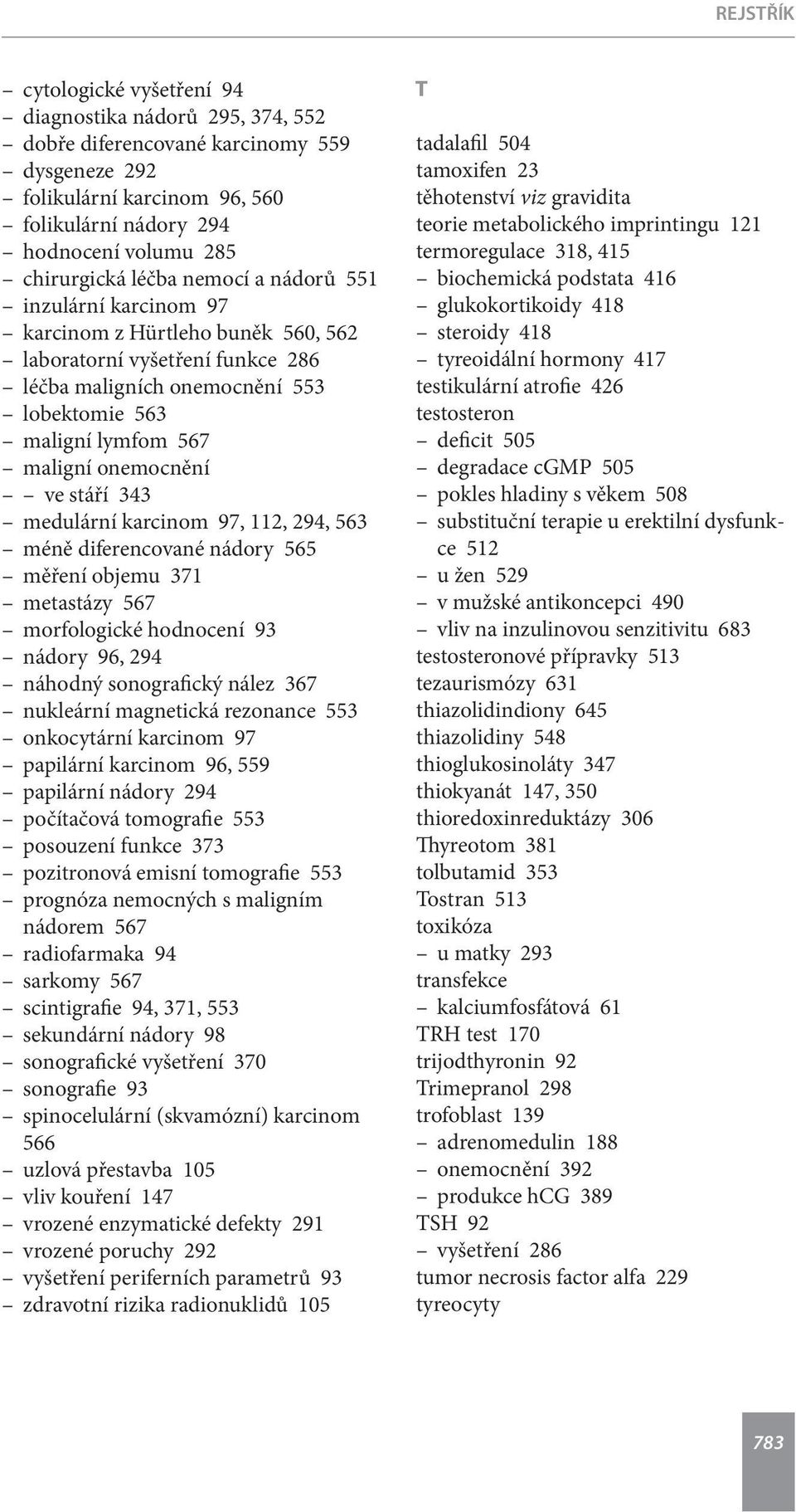 stáří 343 medulární karcinom 97, 112, 294, 563 méně diferencované nádory 565 měření objemu 371 metastázy 567 morfologické hodnocení 93 nádory 96, 294 náhodný sonografický nález 367 nukleární