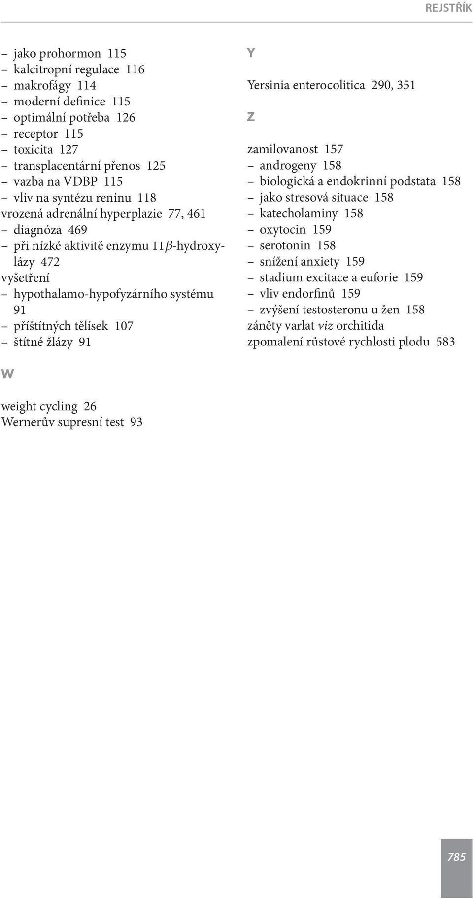 91 Y Yersinia enterocolitica 290, 351 Z zamilovanost 157 androgeny 158 biologická a endokrinní podstata 158 jako stresová situace 158 katecholaminy 158 oxytocin 159 serotonin 158 snížení