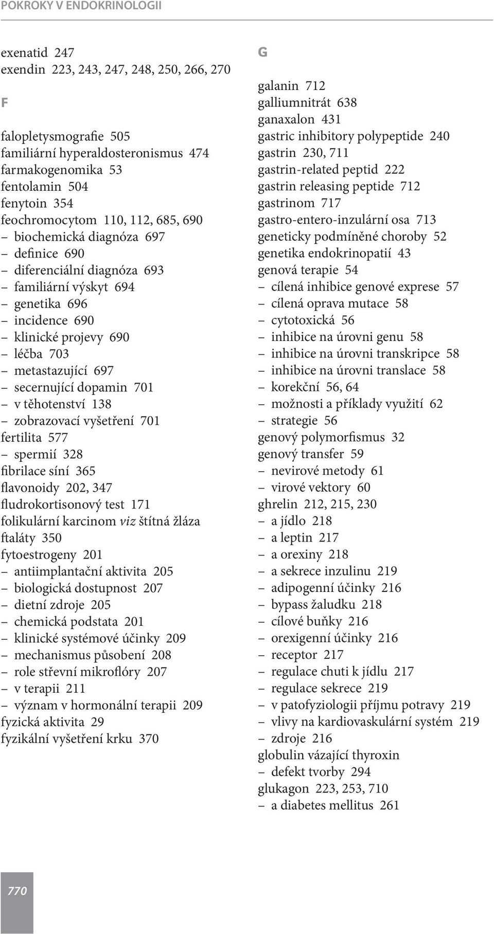 secernující dopamin 701 v těhotenství 138 zobrazovací vyšetření 701 fertilita 577 spermií 328 fibrilace síní 365 flavonoidy 202, 347 fludrokortisonový test 171 folikulární karcinom viz štítná žláza