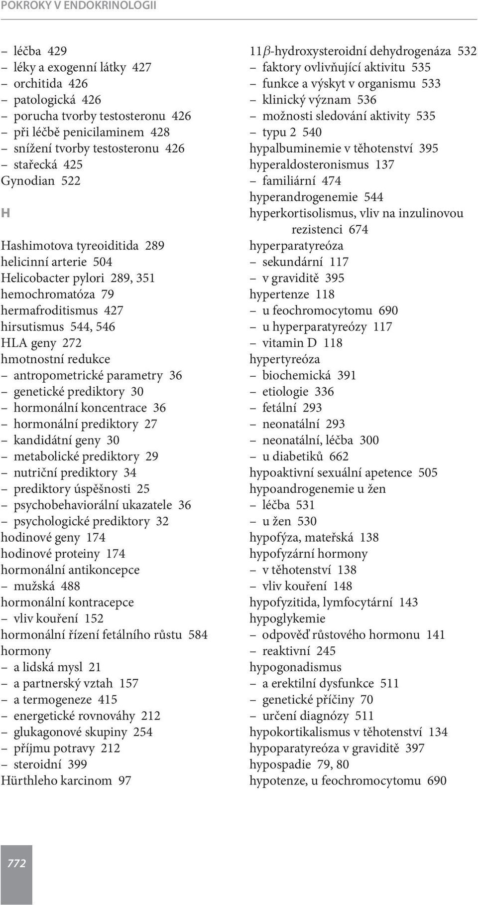 antropometrické parametry 36 genetické prediktory 30 hormonální koncentrace 36 hormonální prediktory 27 kandidátní geny 30 metabolické prediktory 29 nutriční prediktory 34 prediktory úspěšnosti 25