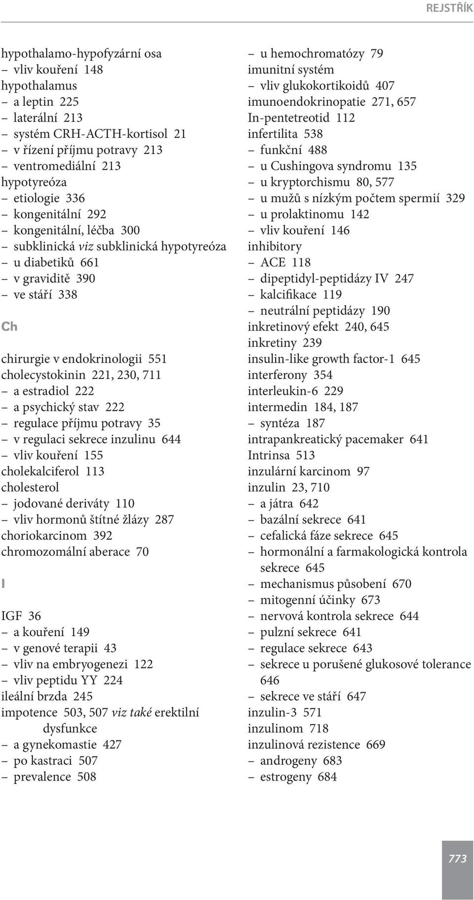 psychický stav 222 regulace příjmu potravy 35 v regulaci sekrece inzulinu 644 vliv kouření 155 cholekalciferol 113 cholesterol jodované deriváty 110 vliv hormonů štítné žlázy 287 choriokarcinom 392