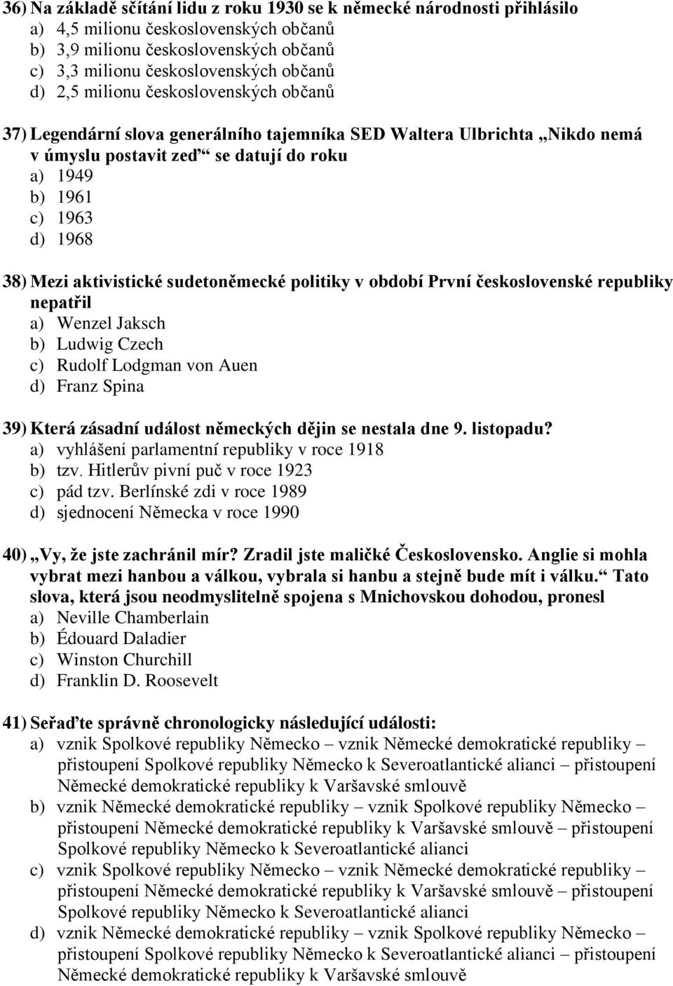 aktivistické sudetoněmecké politiky v období První československé republiky nepatřil a) Wenzel Jaksch b) Ludwig Czech c) Rudolf Lodgman von Auen d) Franz Spina 39) Která zásadní událost německých