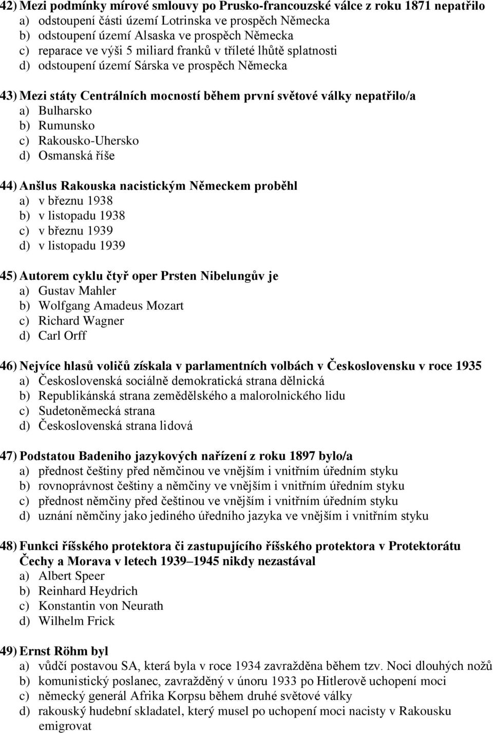 c) Rakousko-Uhersko d) Osmanská říše 44) Anšlus Rakouska nacistickým Německem proběhl a) v březnu 1938 b) v listopadu 1938 c) v březnu 1939 d) v listopadu 1939 45) Autorem cyklu čtyř oper Prsten