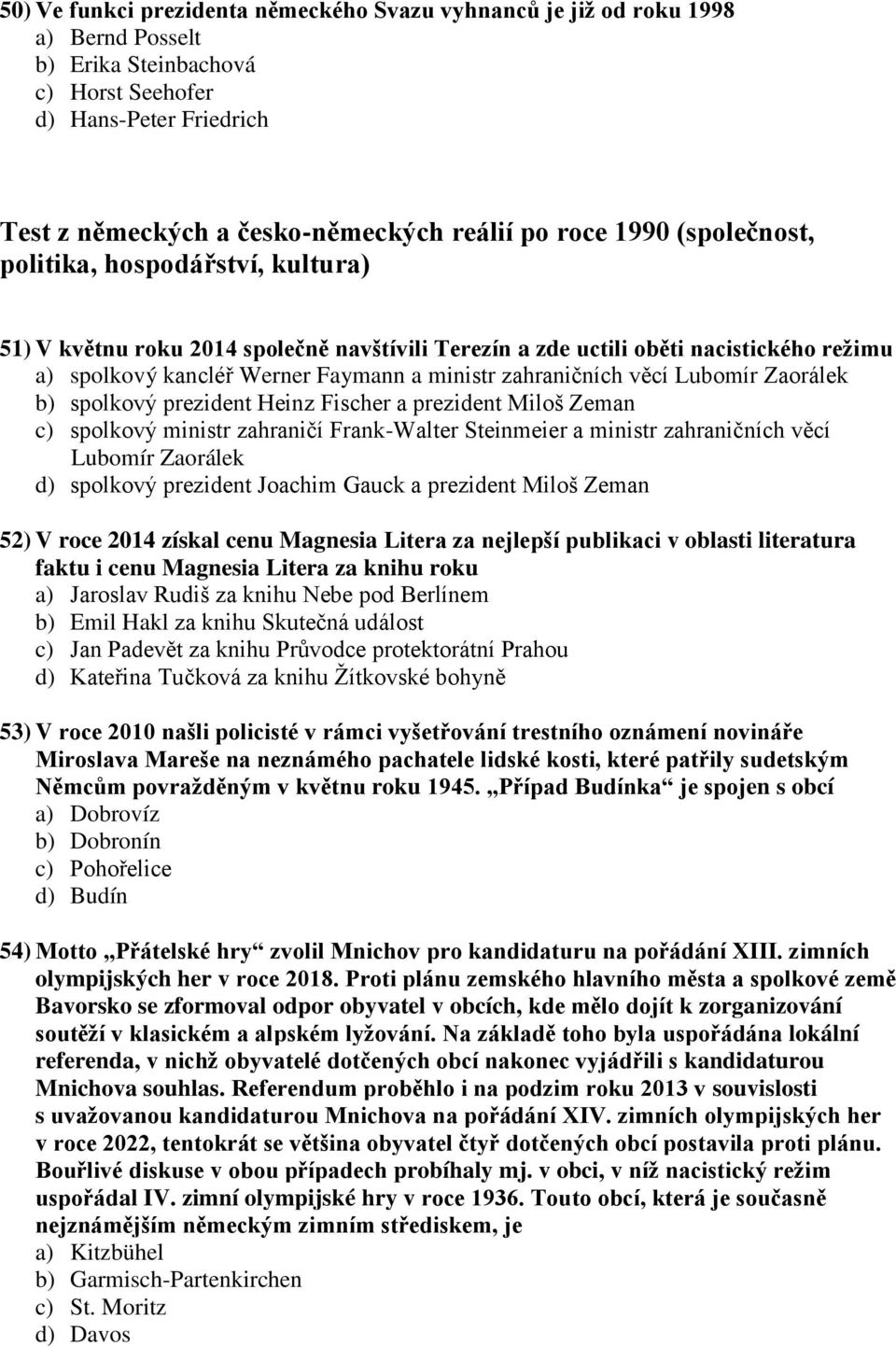 zahraničních věcí Lubomír Zaorálek b) spolkový prezident Heinz Fischer a prezident Miloš Zeman c) spolkový ministr zahraničí Frank-Walter Steinmeier a ministr zahraničních věcí Lubomír Zaorálek d)