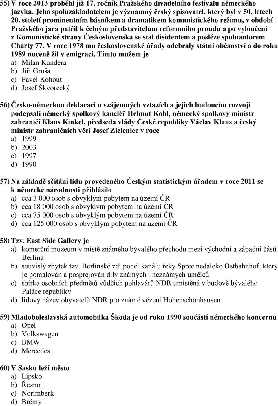 disidentem a posléze spoluautorem Charty 77. V roce 1978 mu československé úřady odebraly státní občanství a do roku 1989 nuceně žil v emigraci.