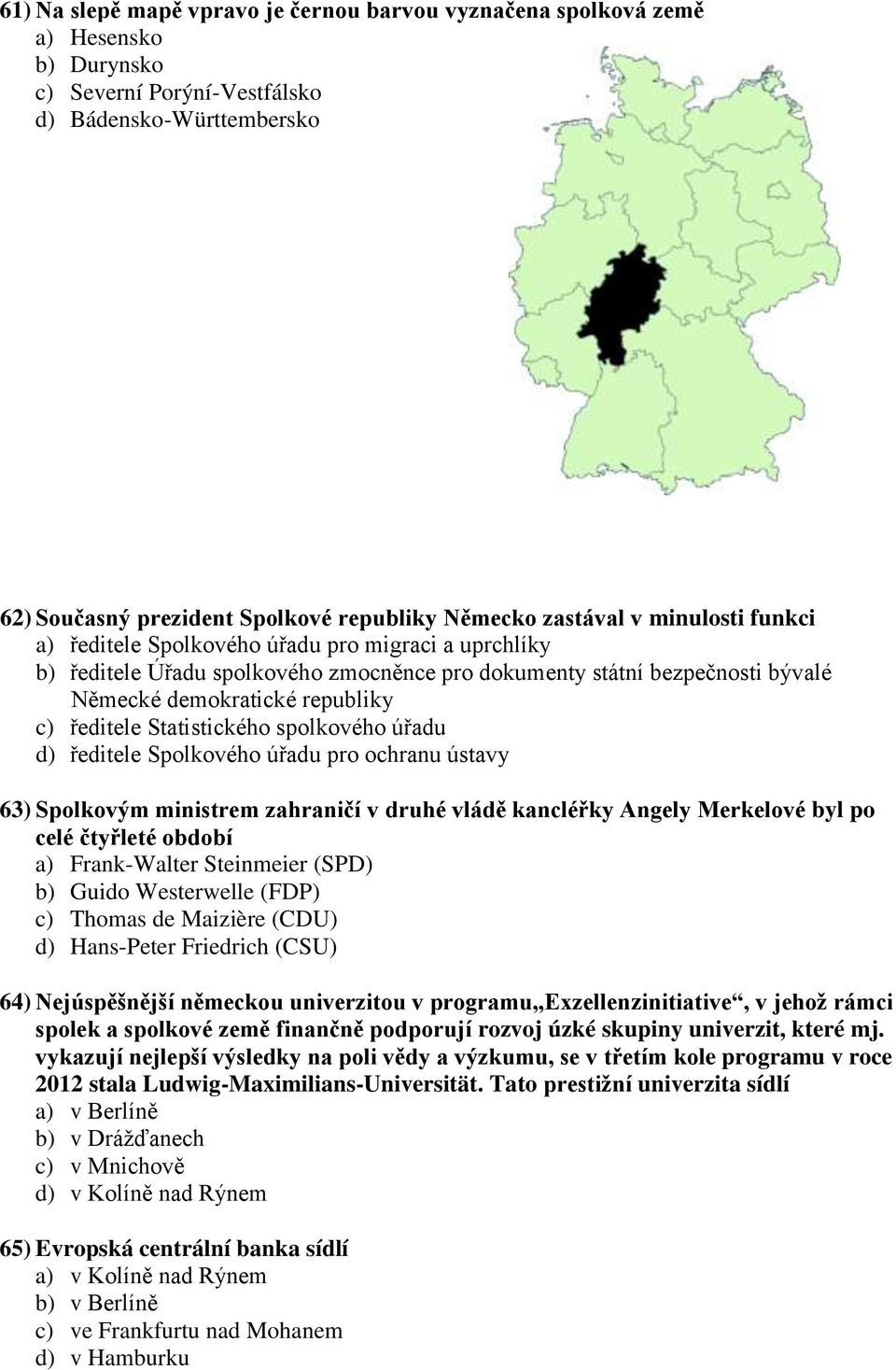 ředitele Statistického spolkového úřadu d) ředitele Spolkového úřadu pro ochranu ústavy 63) Spolkovým ministrem zahraničí v druhé vládě kancléřky Angely Merkelové byl po celé čtyřleté období a)