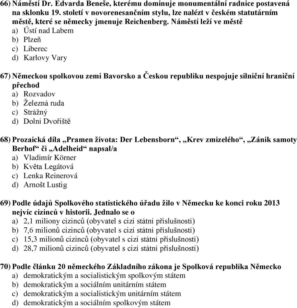 Náměstí leží ve městě a) Ústí nad Labem b) Plzeň c) Liberec d) Karlovy Vary 67) Německou spolkovou zemi Bavorsko a Českou republiku nespojuje silniční hraniční přechod a) Rozvadov b) Ţelezná ruda c)