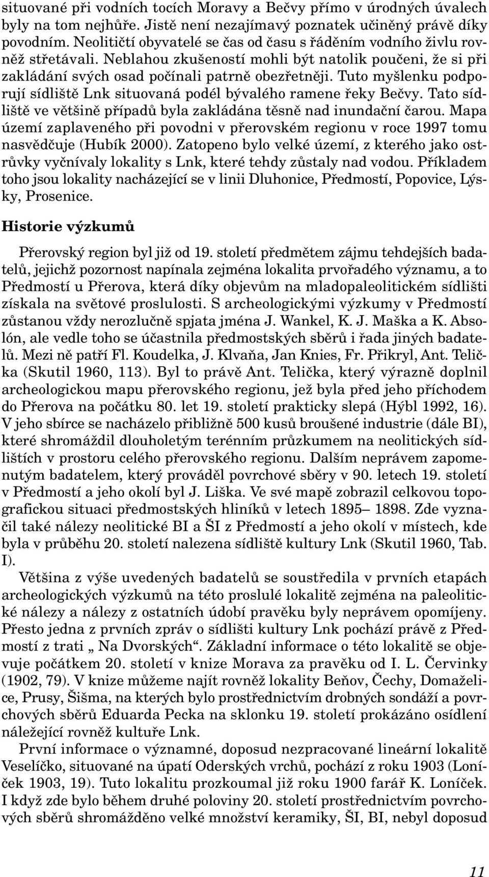 Tuto myšlenku podporují sídliště Lnk situovaná podél bývalého ramene řeky Bečvy. Tato sídliště ve většině případů byla zakládána těsně nad inundační čarou.