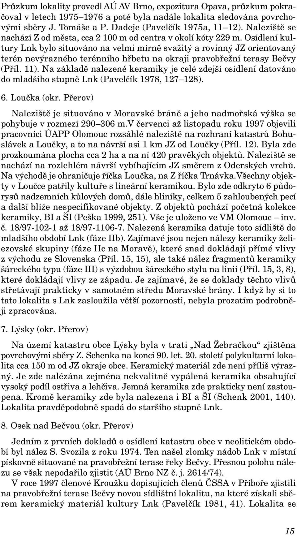 Osídlení kultury Lnk bylo situováno na velmi mírně svažitý a rovinný JZ orientovaný terén nevýrazného terénního hřbetu na okraji pravobřežní terasy Bečvy (Příl. 11).