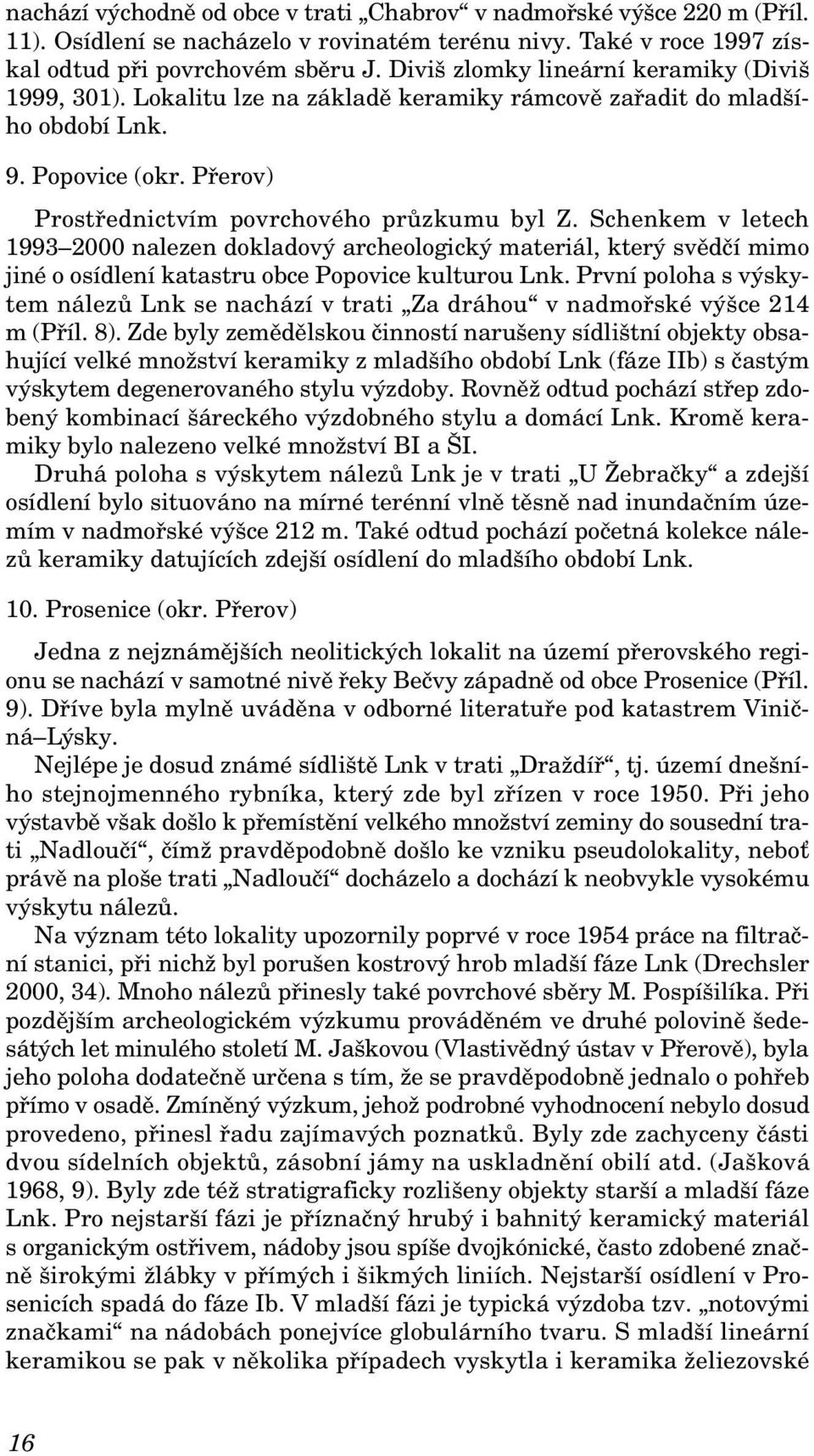 Schenkem v letech 1993 2000 nalezen dokladový archeologický materiál, který svědčí mimo jiné o osídlení katastru obce Popovice kulturou Lnk.