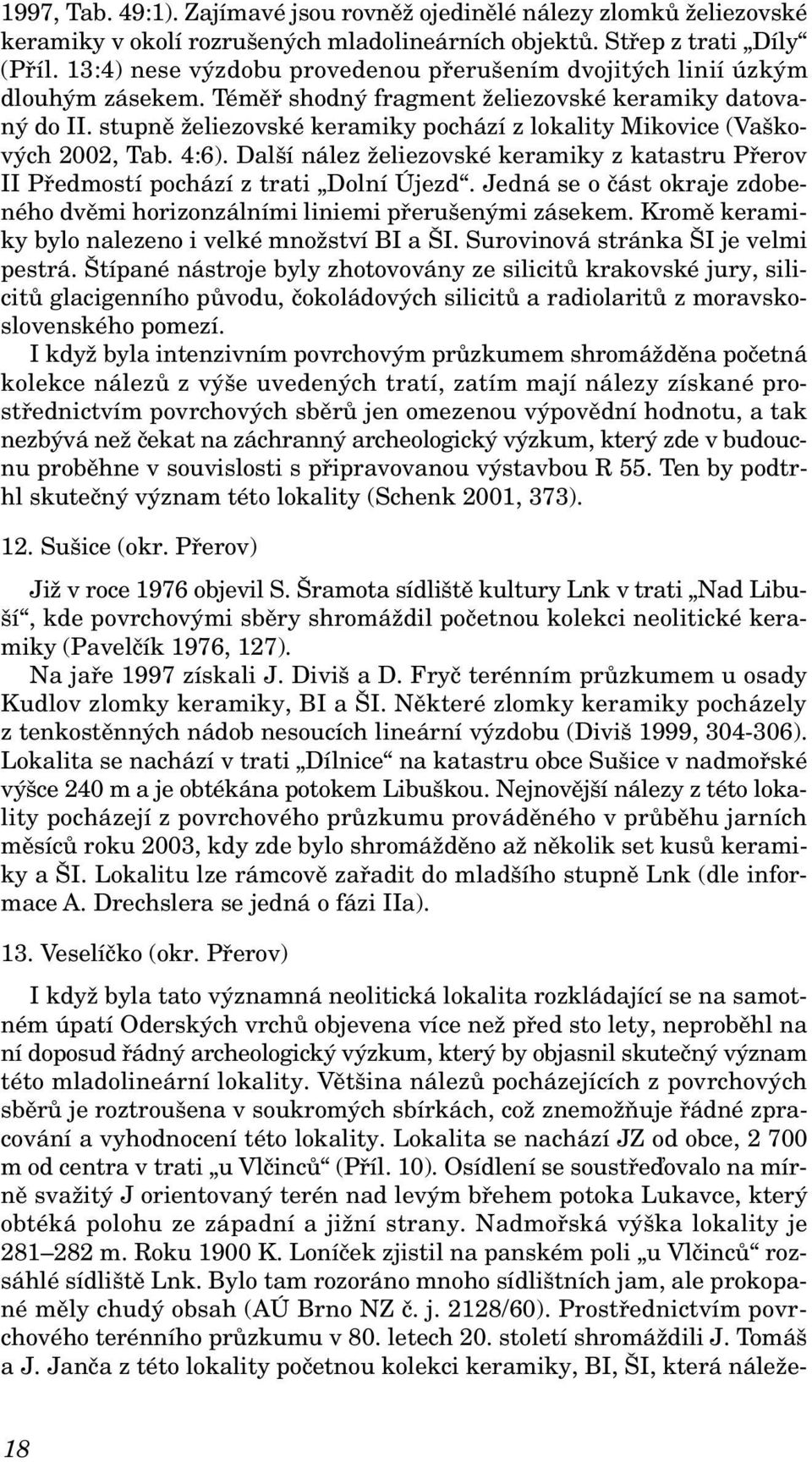 stupně želiezovské keramiky pochází z lokality Mikovice (Vaškových 2002, Tab. 4:6). Další nález želiezovské keramiky z katastru Přerov II Předmostí pochází z trati Dolní Újezd.