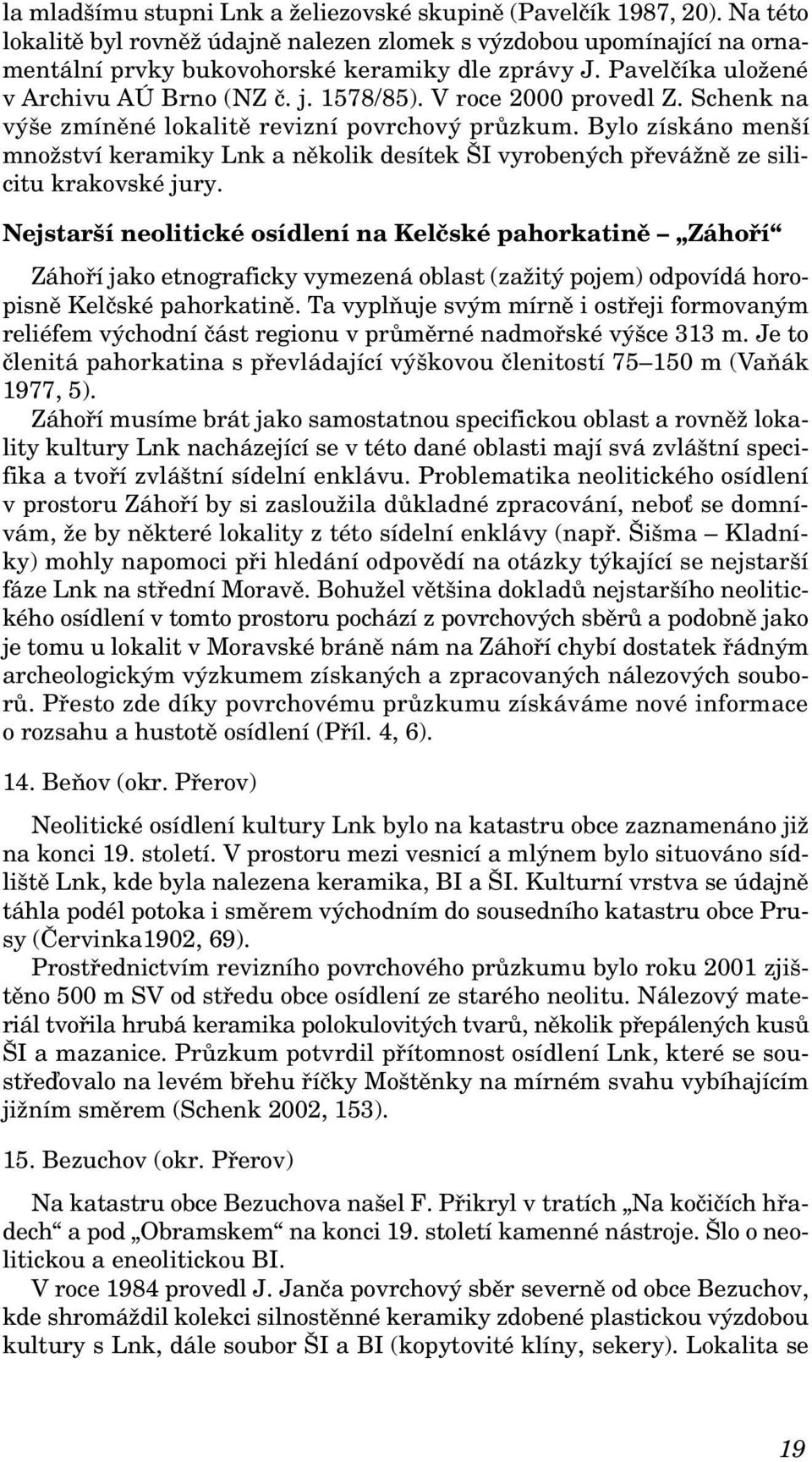 Bylo získáno menší množství keramiky Lnk a několik desítek ŠI vyrobených převážně ze silicitu krakovské jury.