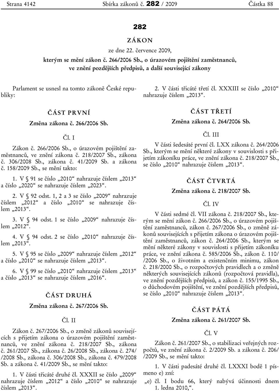 266/2006 Sb., o úrazovém pojištění zaměstnanců, ve znění zákona č. 218/2007 Sb., zákona č. 306/2008 Sb., zákona č. 41/2009 Sb. a zákona č. 158/2009 Sb., se mění takto: 1.