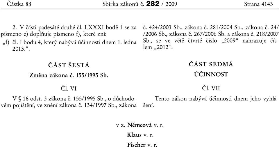 134/1997 Sb., zákona č. 424/2003 Sb., zákona č. 281/2004 Sb., zákona č. 24/ /2006 Sb., zákona č. 267/2006 Sb. a zákona č. 218/2007 Sb.