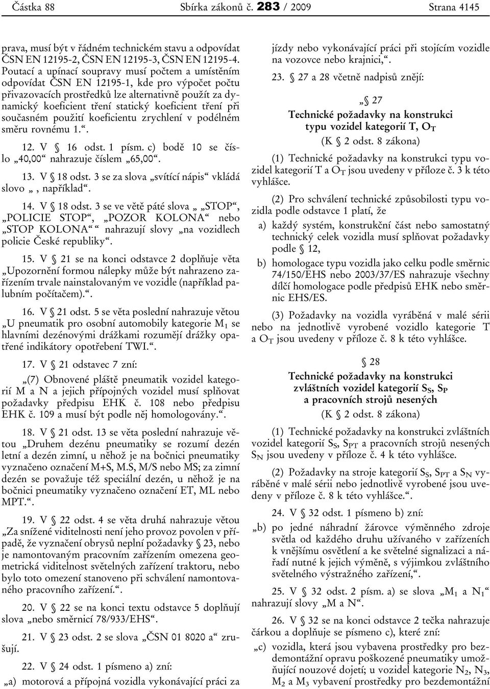 tření při současném použití koeficientu zrychlení v podélném směru rovnému 1.. 12. V 16 odst. 1 písm. c) bodě 10 se číslo 40,00 nahrazuje číslem 65,00. 13. V 18 odst.