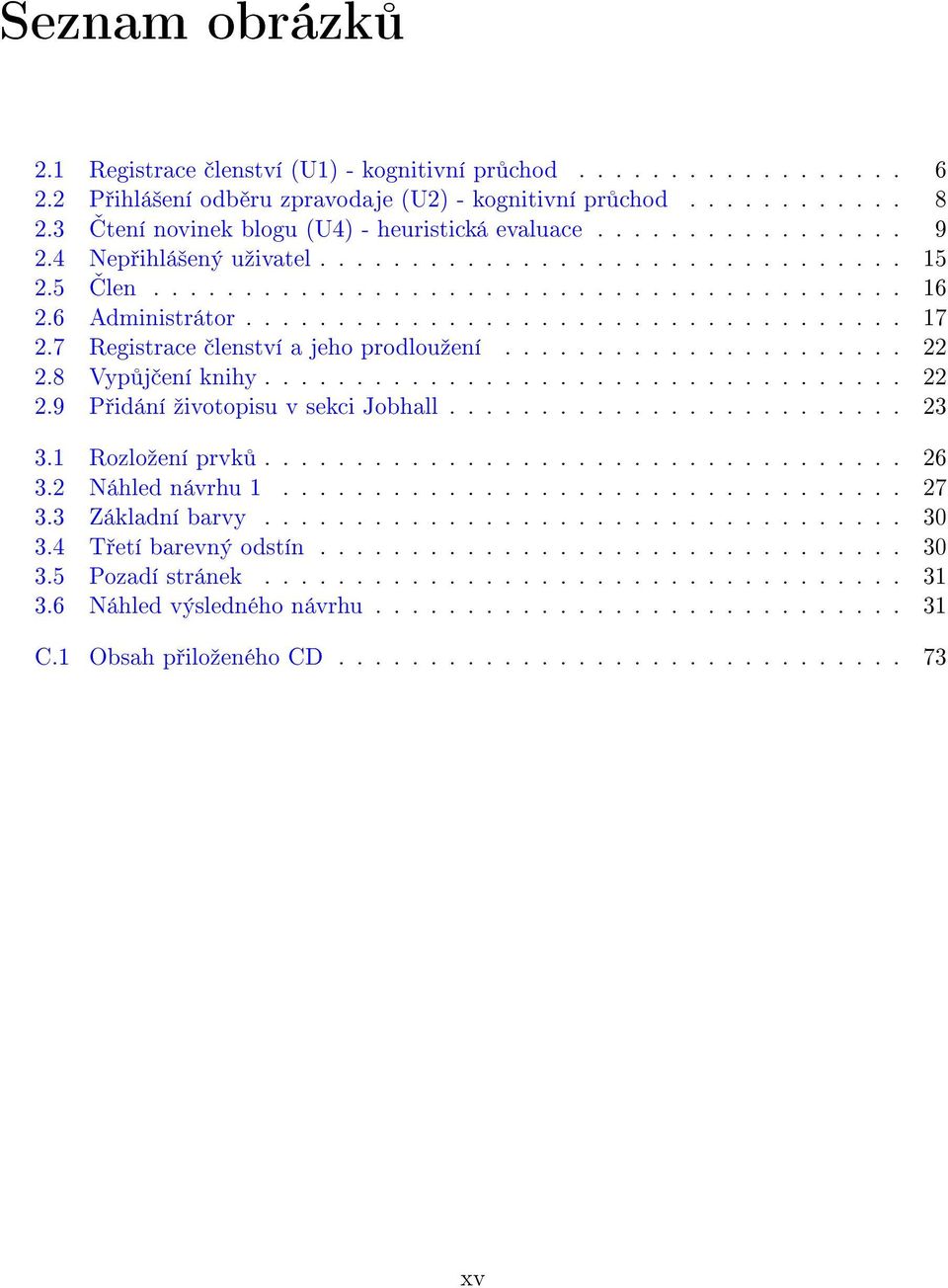 6 Administrátor.................................... 17 2.7 Registrace lenství a jeho prodlouºení...................... 22 2.8 Vyp j ení knihy................................... 22 2.9 P idání ºivotopisu v sekci Jobhall.