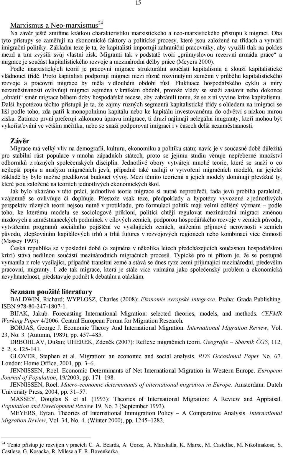 Základní teze je ta, že kapitalisti importují zahraniční pracovníky, aby využili tlak na pokles mezd a tím zvýšili svůj vlastní zisk.