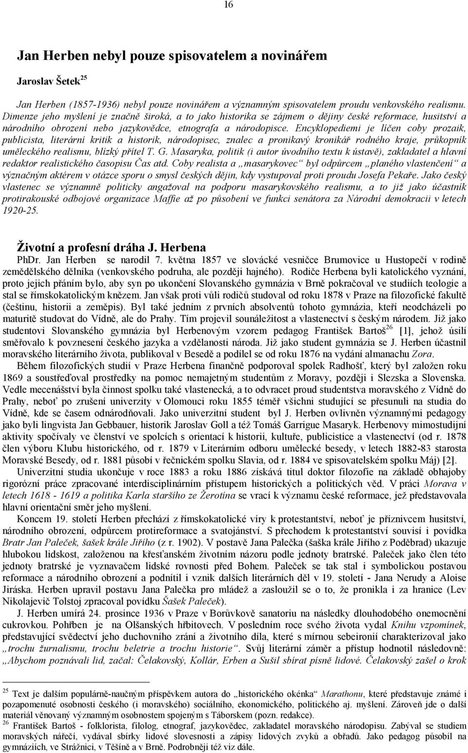 Encyklopediemi je líčen coby prozaik, publicista, literární kritik a historik, národopisec, znalec a pronikavý kronikář rodného kraje, průkopník uměleckého realismu, blízký přítel T. G.