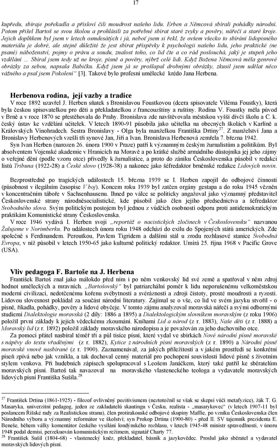 Jejich doplňkem byl jsem v letech osmdesátých i já, neboť jsem si řekl, že ovšem všecko to sbírání lidopisného materiálu je dobré, ale stejně důležité že jest sbírat příspěvky k psychologii našeho