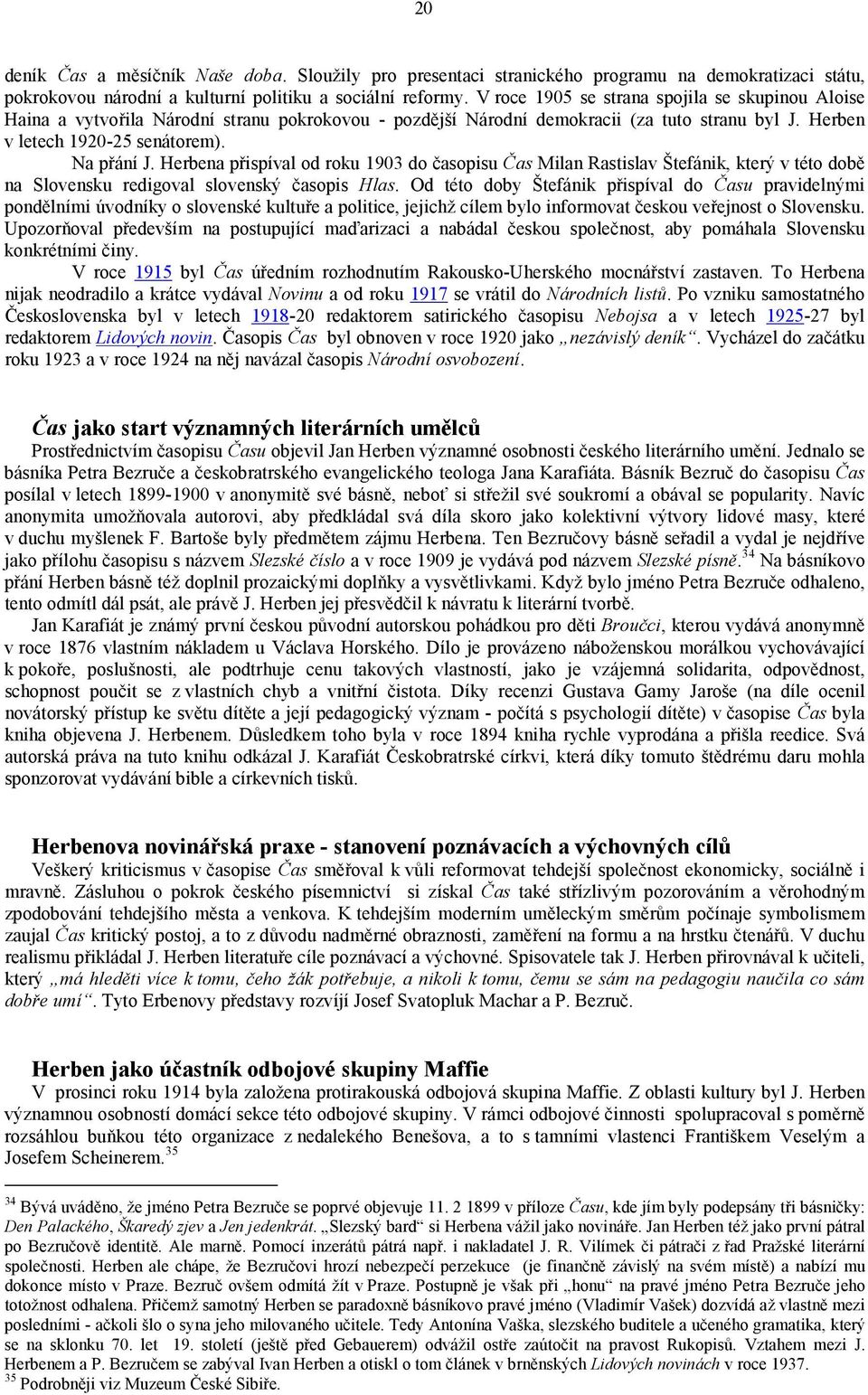 Herbena přispíval od roku 1903 do časopisu Čas Milan Rastislav Štefánik, který v této době na Slovensku redigoval slovenský časopis Hlas.