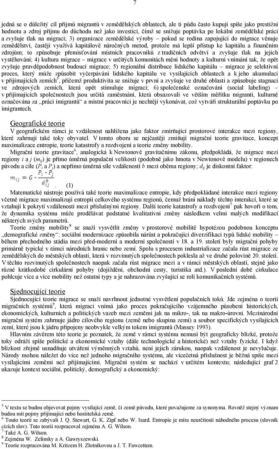 lepší přístup ke kapitálu a finančním zdrojům; to způsobuje přemisťování místních pracovníků z tradičních odvětví a zvyšuje tlak na jejich vystěhování; 4) kultura migrace migrace v určitých