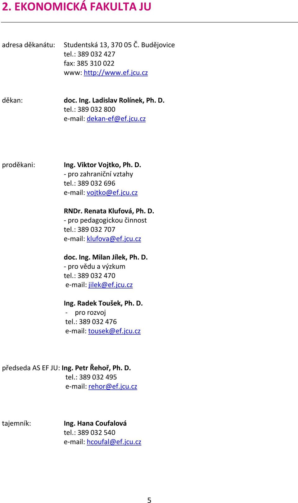 : 389 032 707 e-mail: klufova@ef.jcu.cz doc. Ing. Milan Jílek, Ph. D. - pro vědu a výzkum tel.: 389 032 470 e-mail: jilek@ef.jcu.cz Ing. Radek Toušek, Ph. D. - pro rozvoj tel.