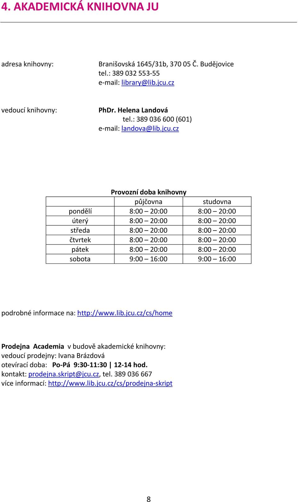 cz Provozní doba knihovny půjčovna studovna pondělí 8:00 20:00 8:00 20:00 úterý 8:00 20:00 8:00 20:00 středa 8:00 20:00 8:00 20:00 čtvrtek 8:00 20:00 8:00 20:00 pátek 8:00 20:00
