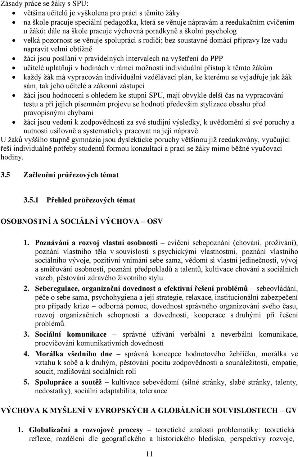 vyšetření do PPP učitelé uplatňují v hodinách v rámci možností individuální přístup k těmto žákům každý žák má vypracován individuální vzdělávací plán, ke kterému se vyjadřuje jak žák sám, tak jeho