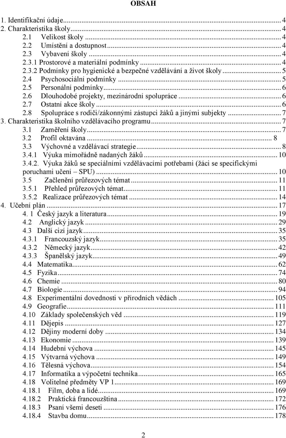 .. 7 3. Charakteristika školního vzdělávacího programu... 7 3.1 Zaměření školy... 7 3.2 Profil oktavána... 8 3.3 Výchovné a vzdělávací strategie... 8 3.4.1 Výuka mimořádně nadaných žáků... 10 3.4.2. Výuka žáků se speciálními vzdělávacími potřebami (žáci se specifickými poruchami učení SPU).