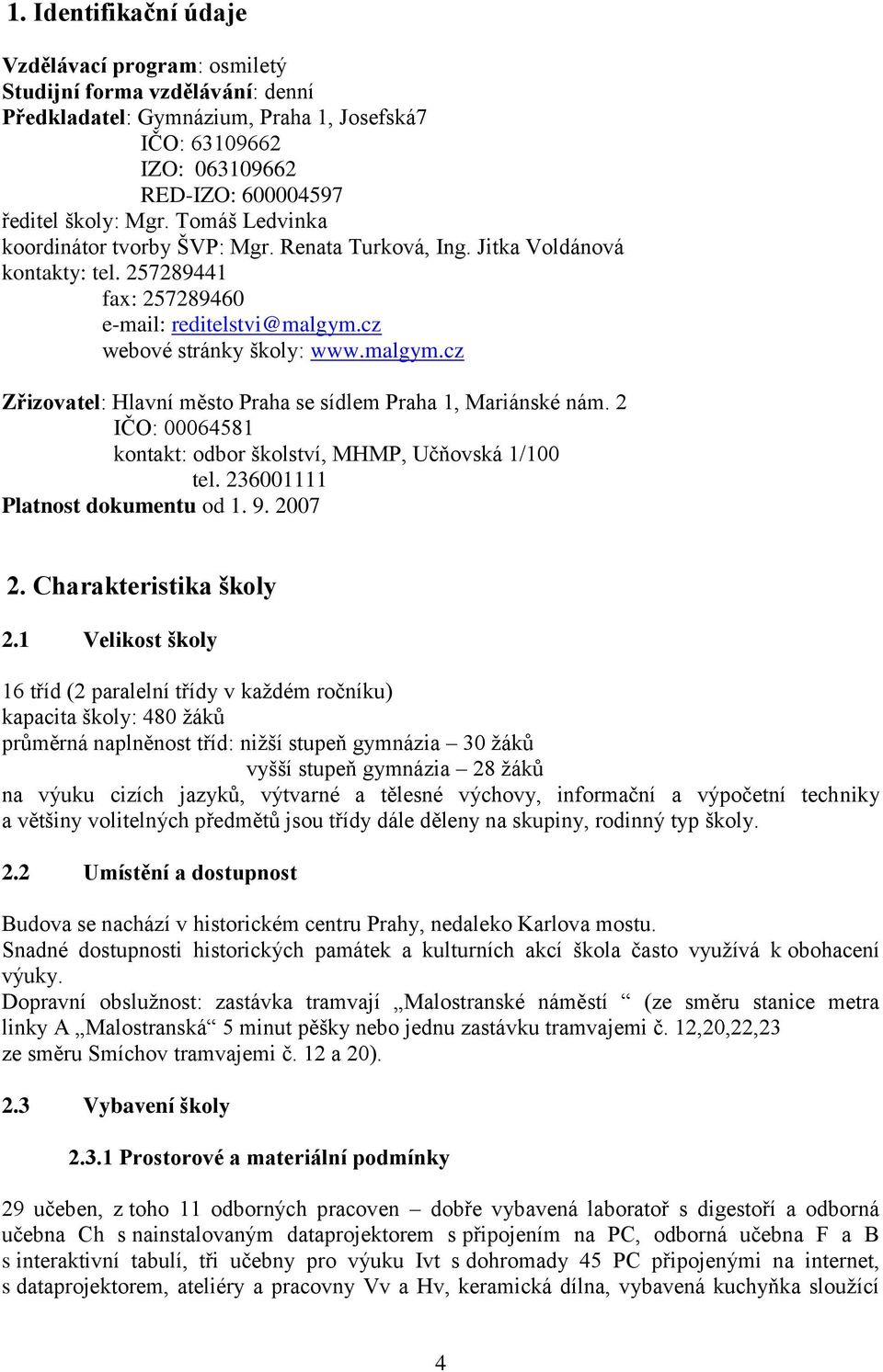 cz webové stránky školy: www.malgym.cz Zřizovatel: Hlavní město Praha se sídlem Praha 1, Mariánské nám. 2 IČO: 00064581 kontakt: odbor školství, MHMP, Učňovská 1/100 tel.