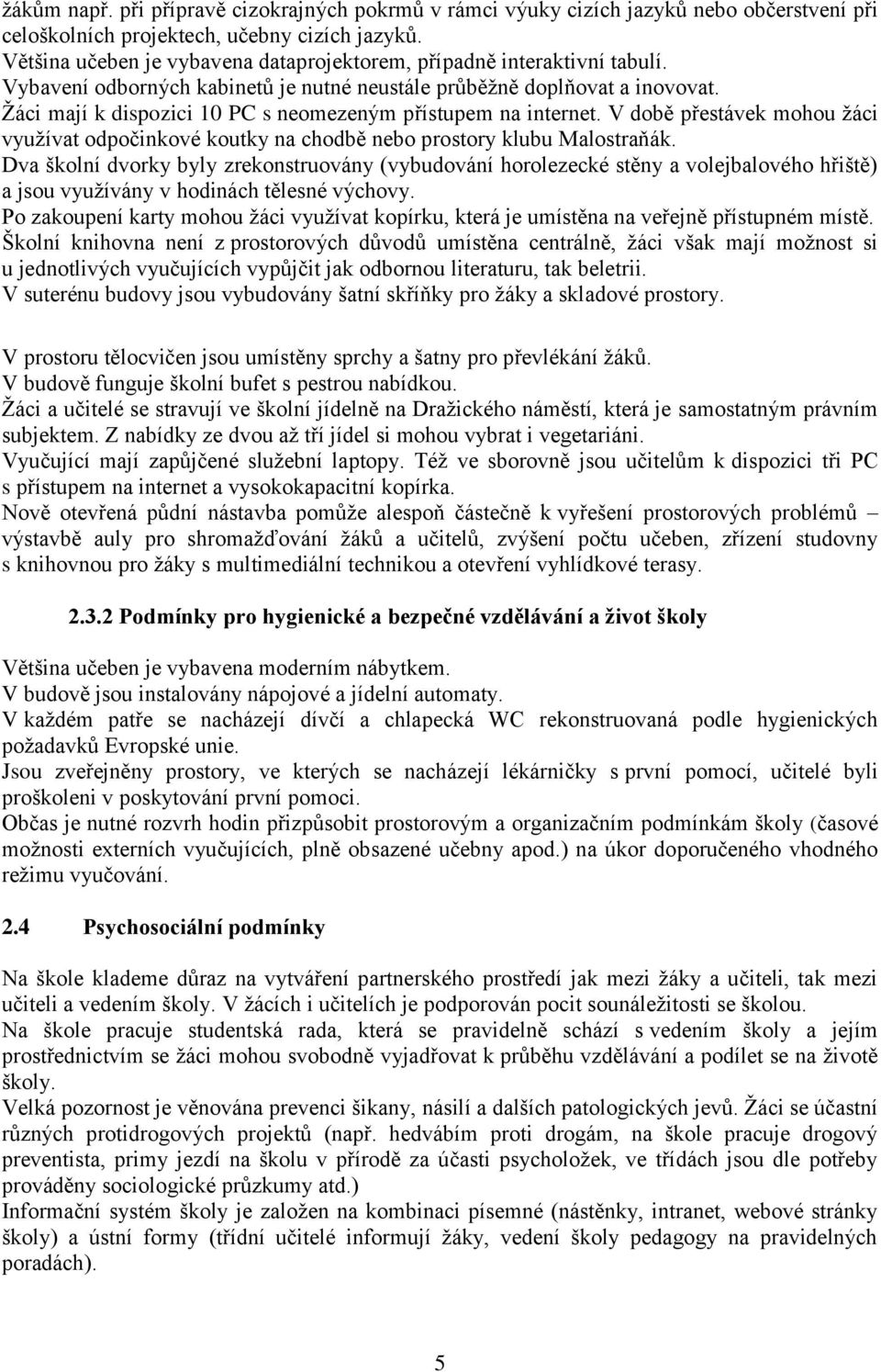 Žáci mají k dispozici 10 PC s neomezeným přístupem na internet. V době přestávek mohou žáci využívat odpočinkové koutky na chodbě nebo prostory klubu Malostraňák.