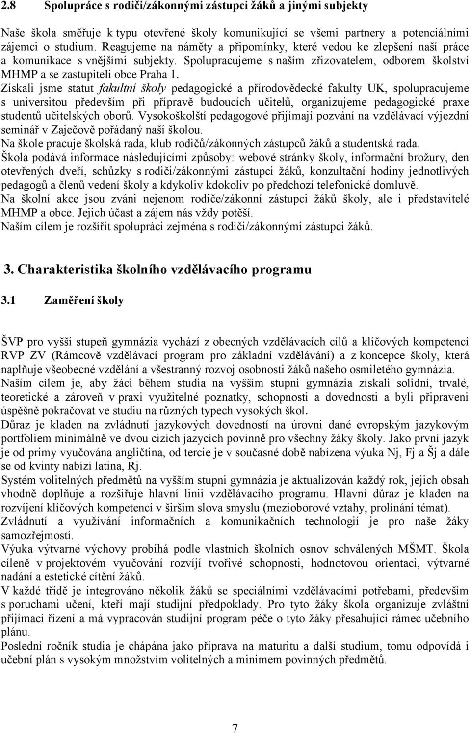 Získali jsme statut fakultní školy pedagogické a přírodovědecké fakulty UK, spolupracujeme s universitou především při přípravě budoucích učitelů, organizujeme pedagogické praxe studentů učitelských